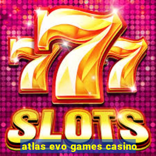 atlas evo games casino